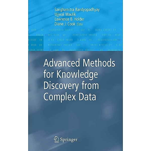Advanced Methods for Knowledge Discovery from Complex Data / Advanced Information and Knowledge Processing, Diane J. Cook, Lawrence B. Holder, Sanghamitra Bandyopadhyay, Ujjwal Maulik