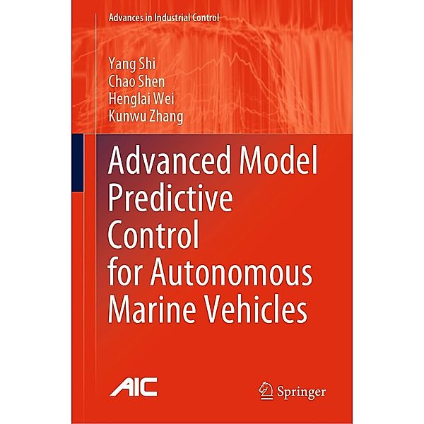 Advanced Model Predictive Control for Autonomous Marine Vehicles / Advances in Industrial Control, Yang Shi, Chao Shen, Henglai Wei, Kunwu Zhang