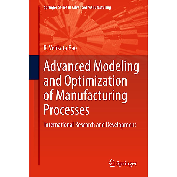 Advanced Modeling and Optimization of Manufacturing Processes, R. Venkata Rao