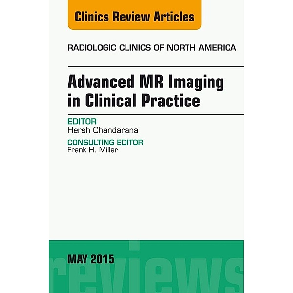 Advanced MR Imaging in Clinical Practice, An Issue of Radiologic Clinics of North America, Hersh Chandarana