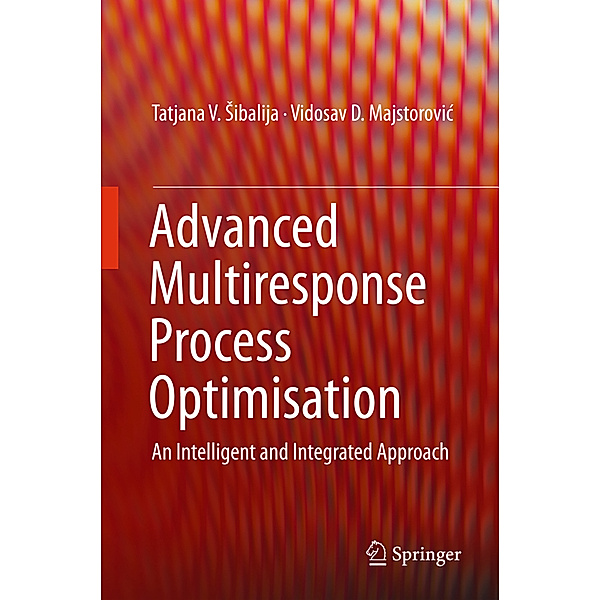 Advanced Multiresponse Process Optimization, Tatjana Sibalija, Vidosav D. Majstorovic