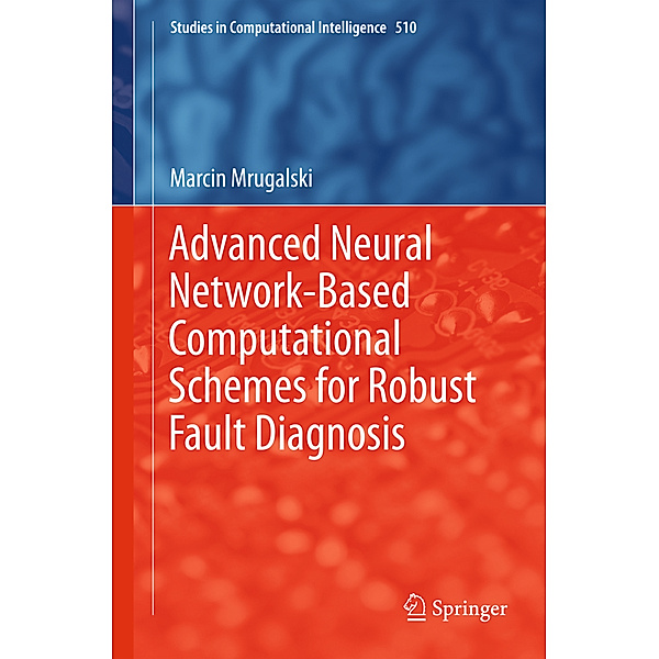 Advanced Neural Network-Based Computational Schemes for Robust Fault Diagnosis, Marcin Mrugalski