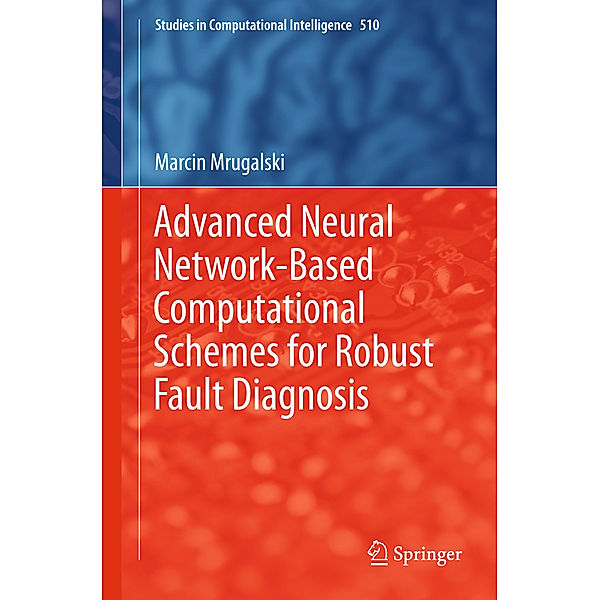 Advanced Neural Network-Based Computational Schemes for Robust Fault Diagnosis, Marcin Mrugalski