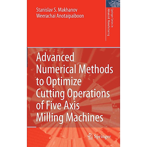 Advanced Numerical Methods to Optimize Cutting Operations of Five Axis Milling Machines, Stanislav S. Makhanov, Weerachai Anotaipaiboon