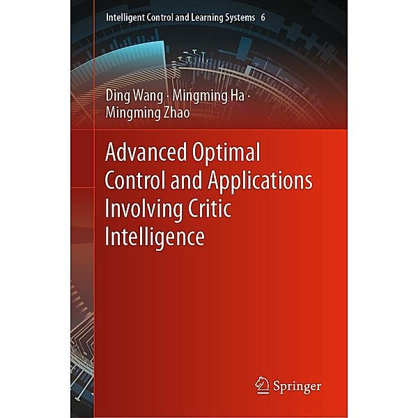 Advanced Optimal Control and Applications Involving Critic Intelligence / Intelligent Control and Learning Systems Bd.6, Ding Wang, Mingming Ha, Mingming Zhao