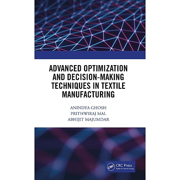 Advanced Optimization and Decision-Making Techniques in Textile Manufacturing, Anindya Ghosh, Prithwiraj Mal, Abhijit Majumdar