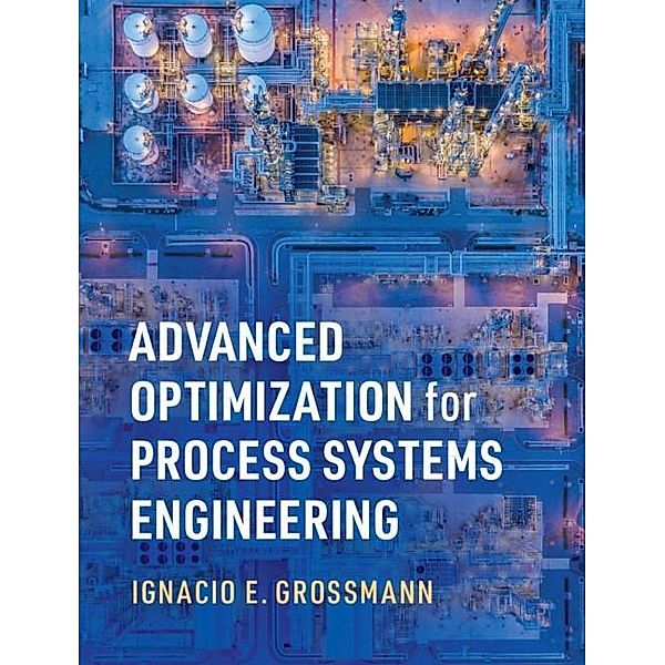 Advanced Optimization for Process Systems Engineering / Cambridge Series in Chemical Engineering, Ignacio E. Grossmann