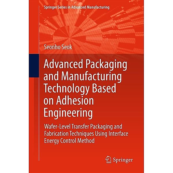 Advanced Packaging and Manufacturing Technology Based on Adhesion Engineering / Springer Series in Advanced Manufacturing, Seonho Seok