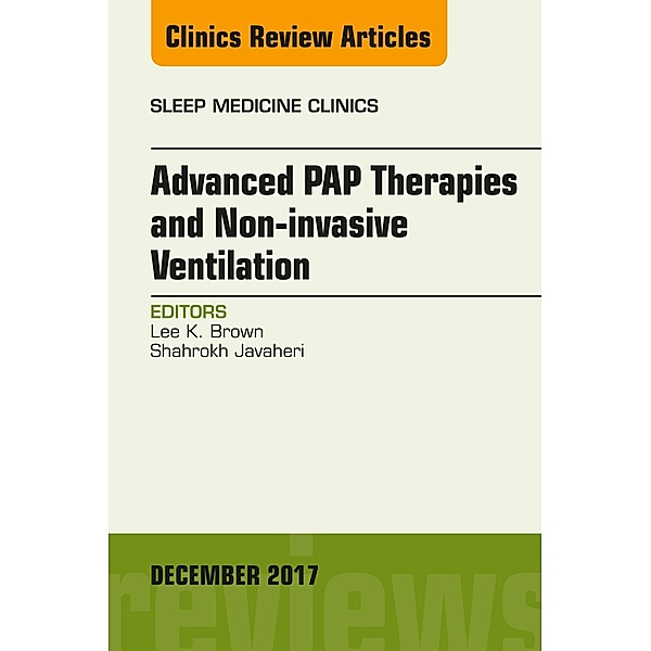 Advanced PAP Therapies and Non-invasive Ventilation, An Issue of Sleep Medicine Clinics, Lee K. Brown, Shahrokh Javaheri