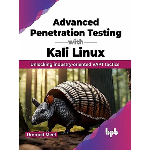 Advanced Penetration Testing with Kali Linux: Unlocking industry-oriented VAPT tactics, Ummed Meel