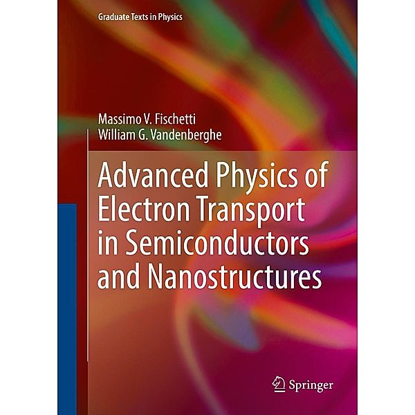 Advanced Physics of Electron Transport in Semiconductors and Nanostructures / Graduate Texts in Physics, Massimo V. Fischetti, William G. Vandenberghe