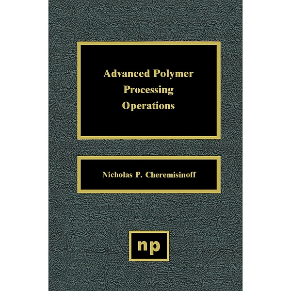 Advanced Polymer Processing Operations, Nicholas P. Cheremisinoff