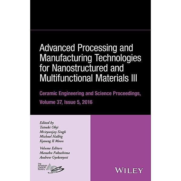 Advanced Processing and Manufacturing Technologies for Nanostructured and Multifunctional Materials III, Volume 37, Issue 5 / Ceramic Engineering and Science Proceedings Bd.5