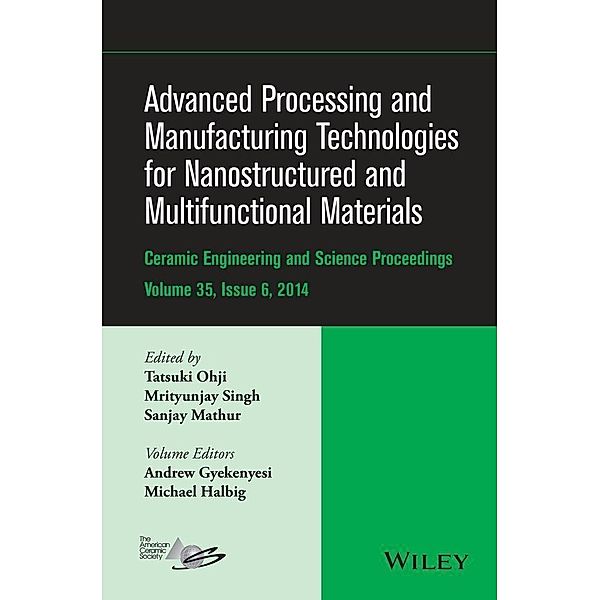 Advanced Processing and Manufacturing Technologies for Nanostructured and Multifunctional Materials, Volume 35, Issue 6 / Ceramic Engineering and Science Proceedings Bd.35, Tatsuki Ohji, Mrityunjay Singh, Sanjay Mathur, Andrew Gyekenyesi, Michael Halbig