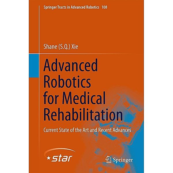 Advanced Robotics for Medical Rehabilitation / Springer Tracts in Advanced Robotics Bd.108, Shane (S. Q. Xie