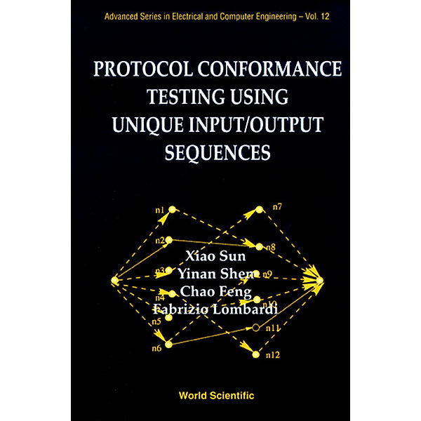 Advanced Series In Electrical And Computer Engineering: Protocol Conformance Testing Using Unique Input/output Sequences, Fabrizio Lombardi, Yinan Shen, Feng Chao