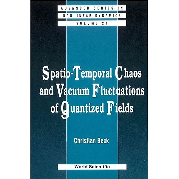 Advanced Series In Nonlinear Dynamics: Spatio-temporal Chaos & Vacuum Fluctuations Of Quantized Fields, Christian Beck
