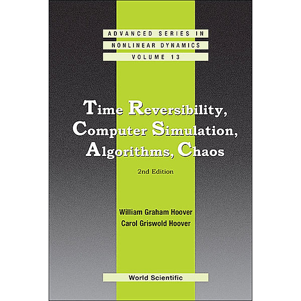 Advanced Series In Nonlinear Dynamics: Time Reversibility, Computer Simulation, Algorithms, Chaos (2nd Edition), William Graham Hoover, Carol Griswold Hoover