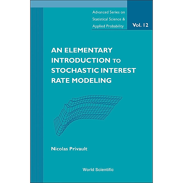 Advanced Series on Statistical Science and Applied Probability: An Elementary Introduction to Stochastic Interest Rate Modeling, Nicolas Privault