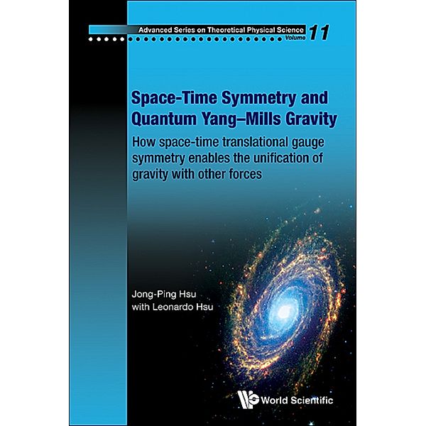 Advanced Series On Theoretical Physical Science: Space-time Symmetry And Quantum Yang-mills Gravity: How Space-time Translational Gauge Symmetry Enables The Unification Of Gravity With Other Forces, Jong-Ping Hsu, Leonardo Hsu