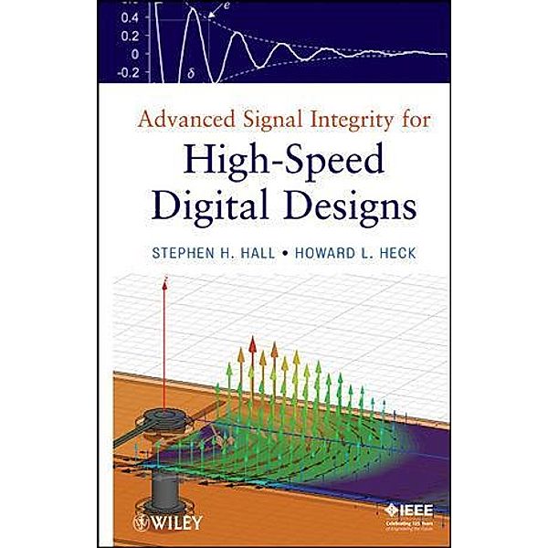 Advanced Signal Integrity for High-Speed Digital Designs / Wiley - IEEE Bd.1, Stephen H. Hall, Howard L. Heck