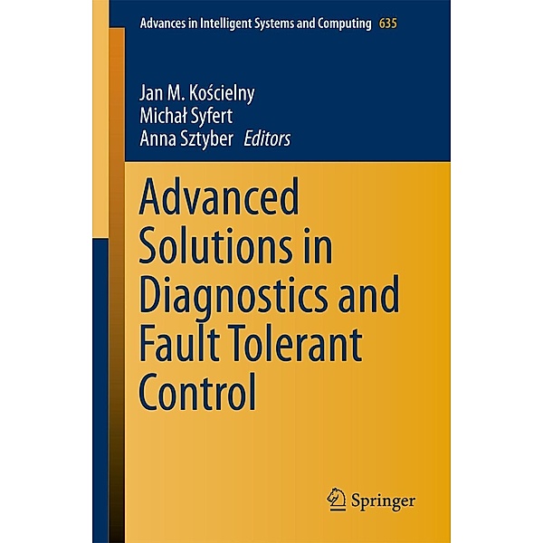 Advanced Solutions in Diagnostics and Fault Tolerant Control / Advances in Intelligent Systems and Computing Bd.635