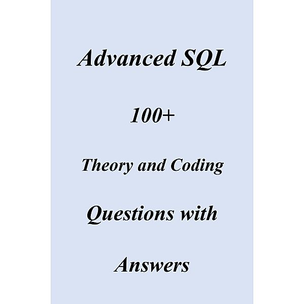 Advanced SQL  100+  Theory and Coding Questions with Answers, Felix Mutuma