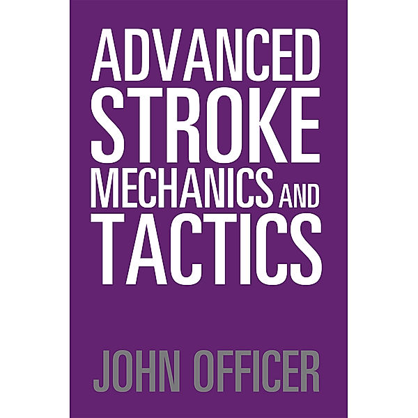 Advanced Stroke Mechanics and Tactics, John Officer