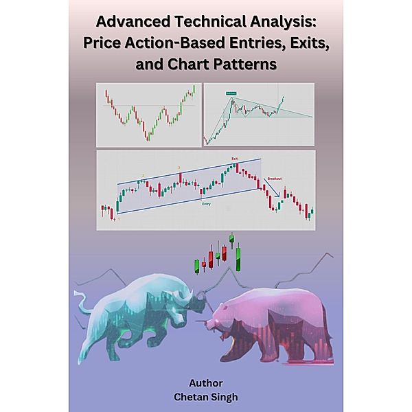 Advanced Technical Analysis: Price Action-Based Entries, Exits, and Chart Patterns, Chetan Singh