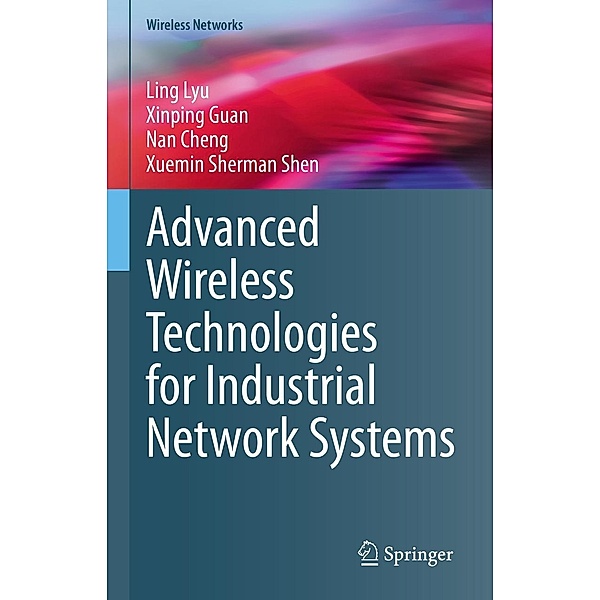 Advanced Wireless Technologies for Industrial Network Systems / Wireless Networks, Ling Lyu, Xinping Guan, Nan Cheng, Xuemin Sherman Shen