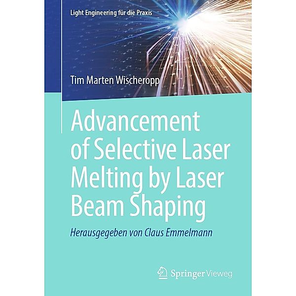 Advancement of Selective Laser Melting by Laser Beam Shaping / Light Engineering für die Praxis, Tim Marten Wischeropp