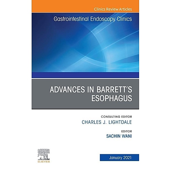 Advances in Barrett's Esophagus, An Issue of Gastrointestinal Endoscopy Clinics, E-Book, Sachin Wani