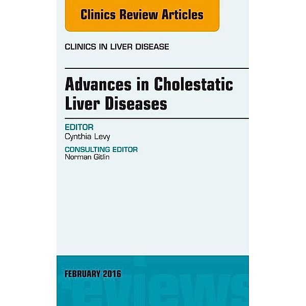 Advances in Cholestatic Liver Diseases, An issue of Clinics in Liver Disease, Cynthia Levy