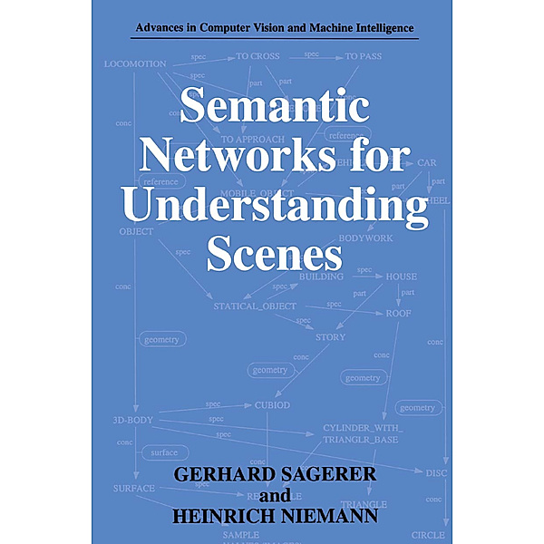 Advances in Computer Vision and Machine Intelligence / Semantic Networks for Understanding Scenes, Gerhard Sagerer, Heinrich Niemann