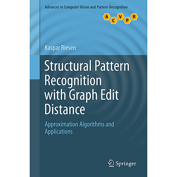 Advances in Computer Vision and Pattern Recognition / Structural Pattern Recognition with Graph Edit Distance, Kaspar Riesen