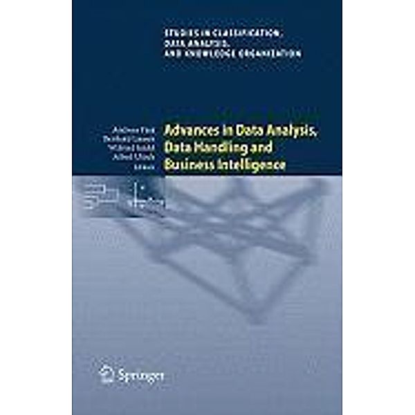 Advances in Data Analysis, Data Handling and Business Intelligence / Studies in Classification, Data Analysis, and Knowledge Organization, Andreas Fink, Wilfried Seidel, Berthold Lausen, Alfred Ultsch