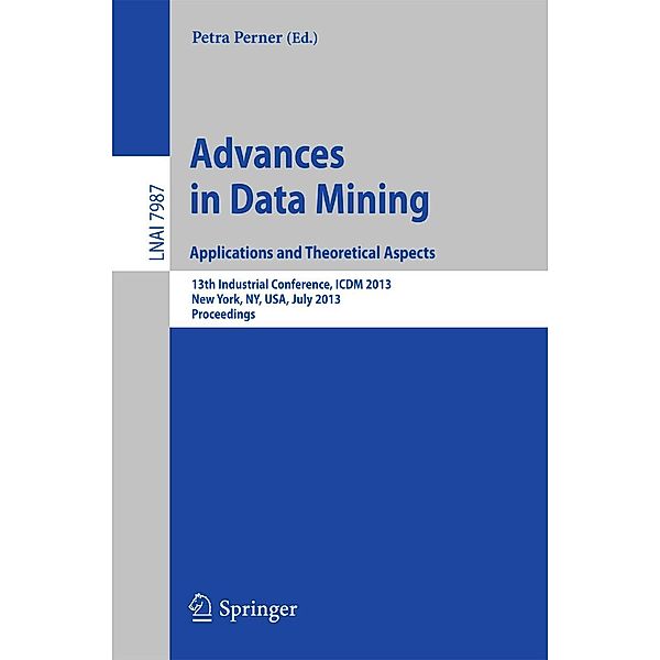 Advances in Data Mining: Applications and Theoretical Aspects / Lecture Notes in Computer Science Bd.7987