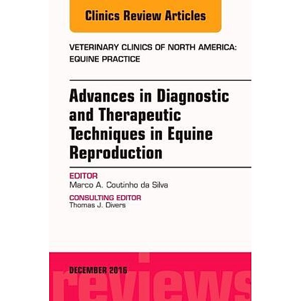 Advances in Diagnostic and Therapeutic Techniques in Equine Reproduction, An Issue of Veterinary Clinics of North Americ, Marco A. Coutinho da Silva, Marco A. Coutinho da Silva A. Coutinho da Silva
