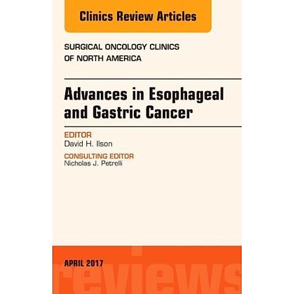 Advances in Esophageal and Gastric Cancers, An Issue of Surgical Oncology Clinics of North America, David Ilson, David H. Ilson