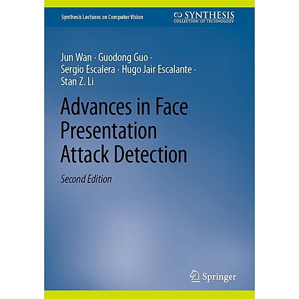 Advances in Face Presentation Attack Detection / Synthesis Lectures on Computer Vision, Jun Wan, Guodong Guo, Sergio Escalera, Hugo Jair Escalante, Stan Z. Li