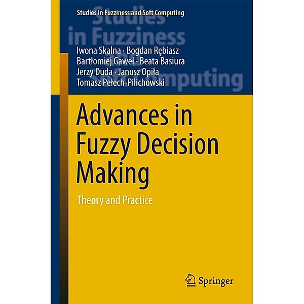 Advances in Fuzzy Decision Making / Studies in Fuzziness and Soft Computing Bd.333, Iwona Skalna, Bogdan Rebiasz, Bartlomiej Gawel, Beata Basiura, Jerzy Duda, Janusz Opila, Tomasz Pelech-Pilichowski