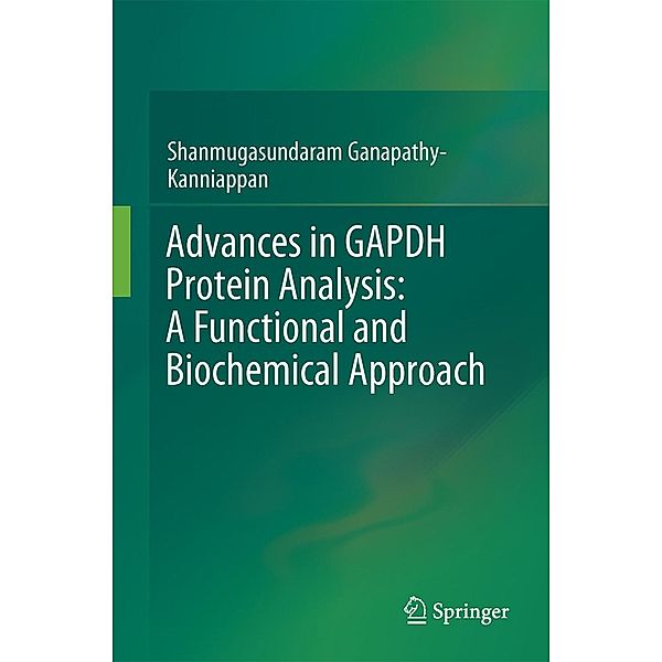 Advances in GAPDH Protein Analysis: A Functional and Biochemical Approach, Shanmugasundaram Ganapathy-Kanniappan