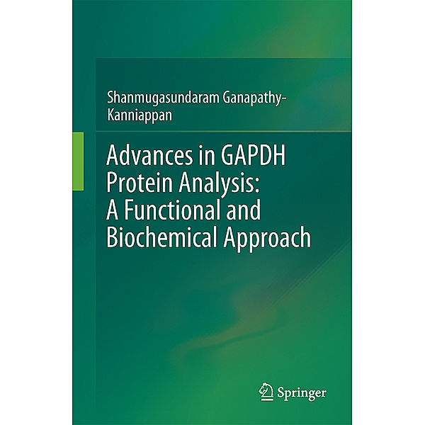 Advances in GAPDH Protein Analysis: A Functional and Biochemical Approach, Shanmugasundaram Ganapathy-Kanniappan