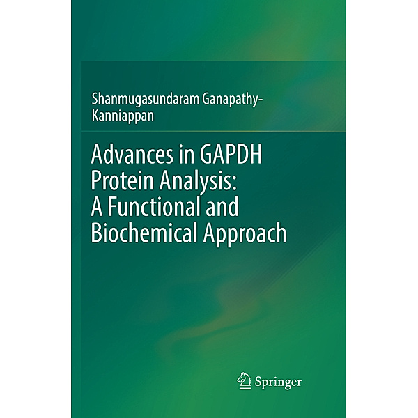 Advances in GAPDH Protein Analysis: A Functional and Biochemical Approach, Shanmugasundaram Ganapathy-Kanniappan