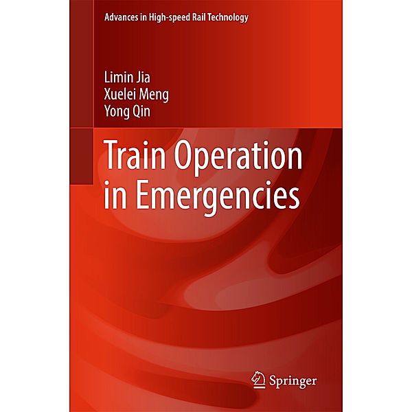 Advances in High-speed Rail Technology / Train Operation in Emergencies, Limin Jia, Xuelei Meng, Yong Qin