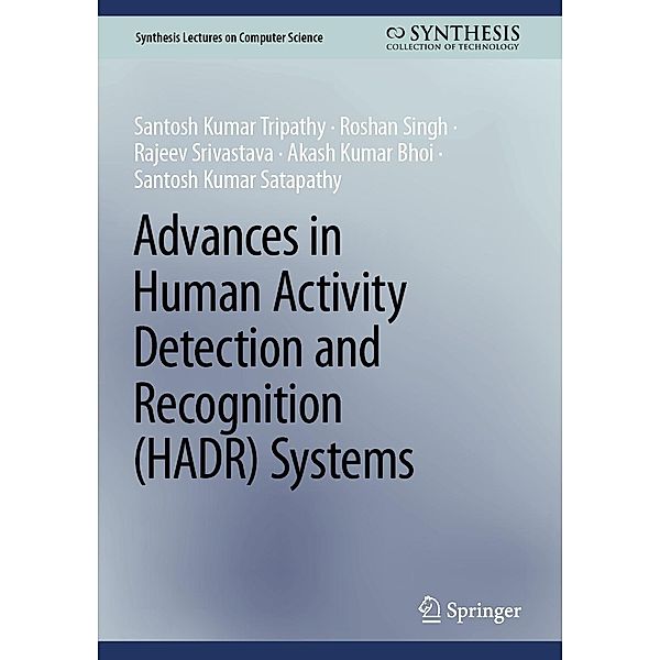 Advances in Human Activity Detection and Recognition (HADR) Systems / Synthesis Lectures on Computer Science, Santosh Kumar Tripathy, Roshan Singh, Rajeev Srivastava, Akash Kumar Bhoi, Santosh Kumar Satapathy