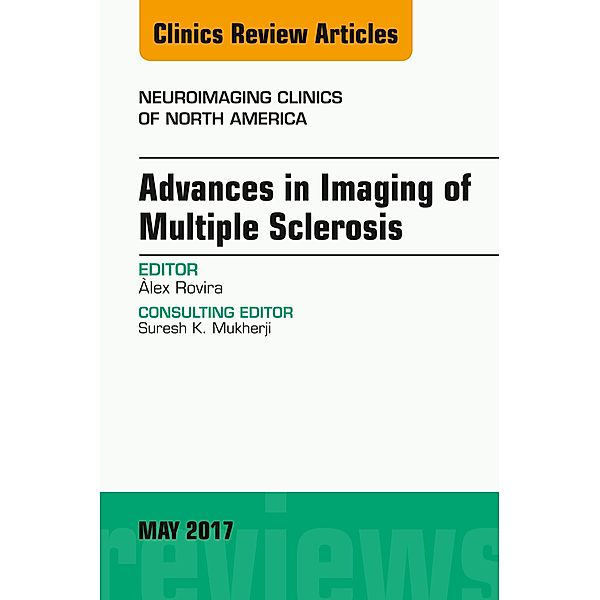 Advances in Imaging of Multiple Sclerosis, An Issue of Neuroimaging Clinics of North America, Alex Rovira