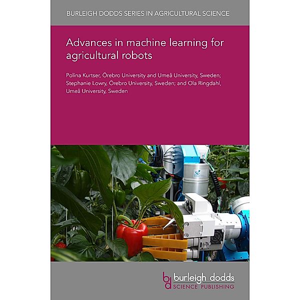 Advances in machine learning for agricultural robots / Burleigh Dodds Series in Agricultural Science, Polina Kurtser, Stephanie Lowry, Ola Ringdahl