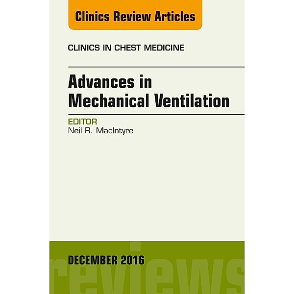 Advances in Mechanical Ventilation, An Issue of Clinics in Chest Medicine, Neil R. MacIntyre