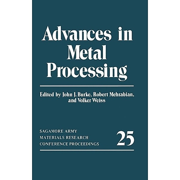 Advances in Metal Processing / Sagamore Army Materials Research Conference Proceedings Bd.25, John J. Burke, Robert Mehrabian, Volker Weiss